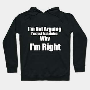 I'm Not Arguing, I'm Just Explaining Why I'm Right Hoodie